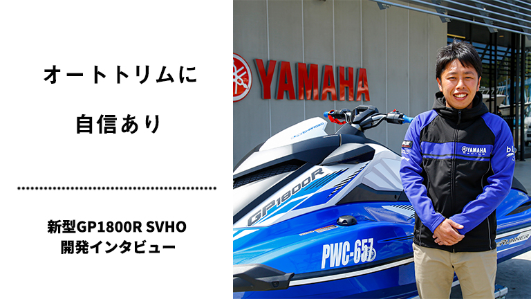 オートトリムに自信あり｜2021 YAMAHA Marine Jet｜GP1800R SVHO開発