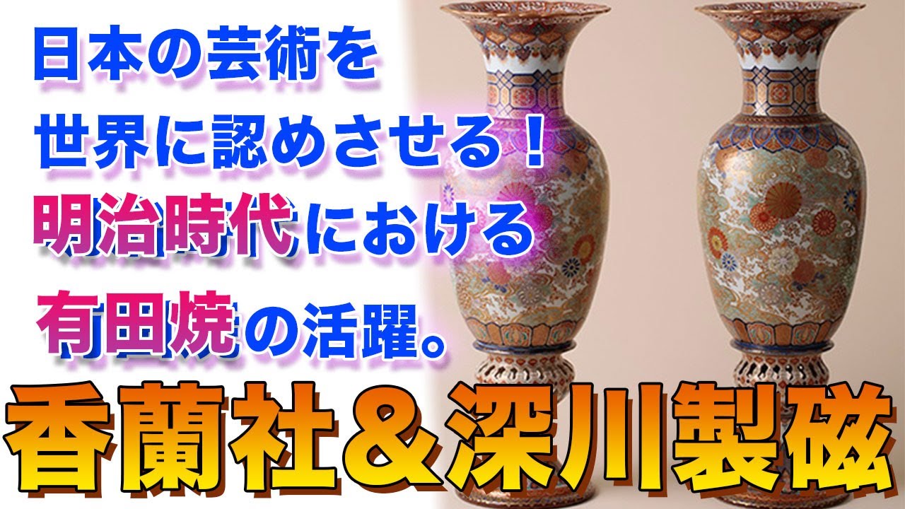 明治有田 超絶の美！香蘭社＆深川製磁の歴史 - YouTube