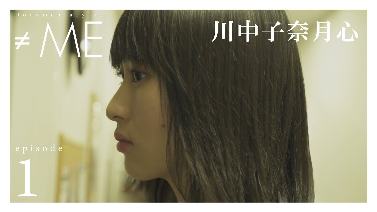 Documentary of ≠ME』 – episode1 -【川中子 奈月心】 - YouTube