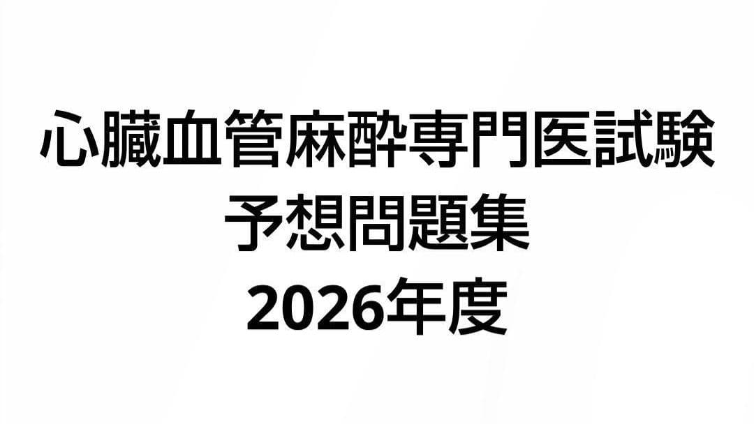 2026年度心臓血管麻酔専門医試験 予想問題集